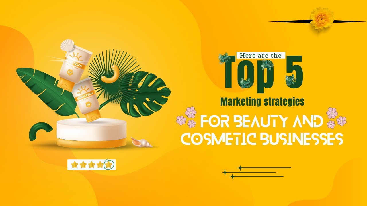 Here are the top 5 marketing strategies for beauty and cosmetic ...