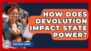 How Does Devolution Impact State Power? - State Policy Experts