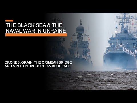 The Black Sea & The Naval War in Ukraine - Drones, Grain, Blockades & the Bridge to Crimea