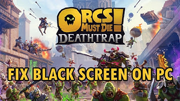 How To Fix Orcs Must Die! Deathtrap Stuck on Black Screen Error On PC