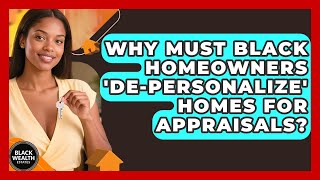 Why Must Black Homeowners 'de-personalize' Homes For Appraisals? - Black Wealth Estates