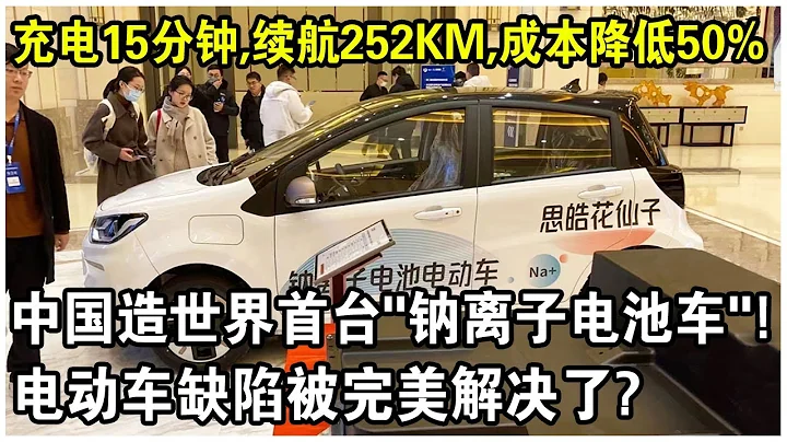 中國造世界首台”鈉離子電池車“亮相！充電15分鐘，續航252公里，電池成本降低50%！電動車缺陷被完美解決？ - 天天要聞