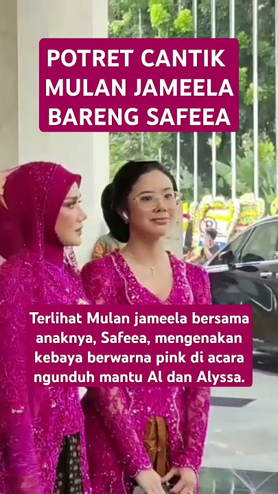 Mulan Jameela dan Safeea. NGUNDUH MANTU AL GHAZALI