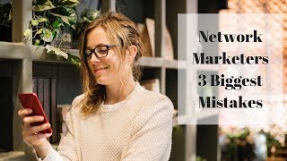 Network Marketers 3 Biggest Mistakes