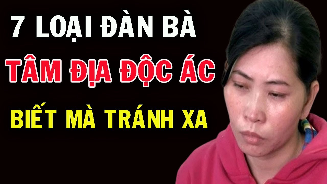 Outline Video 7 Loại Đàn Bà Tâm Địa Độc Ác, Đàn Ông Khôn Phải Biết Tránh Xa, Kẻo Rước Đại Họa