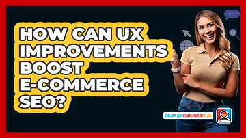 How Can UX Improvements Boost E-commerce SEO? - SearchEnginesHub.com