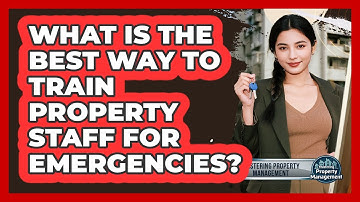 What Is The Best Way To Train Property Staff For Emergencies? - Mastering Property Management