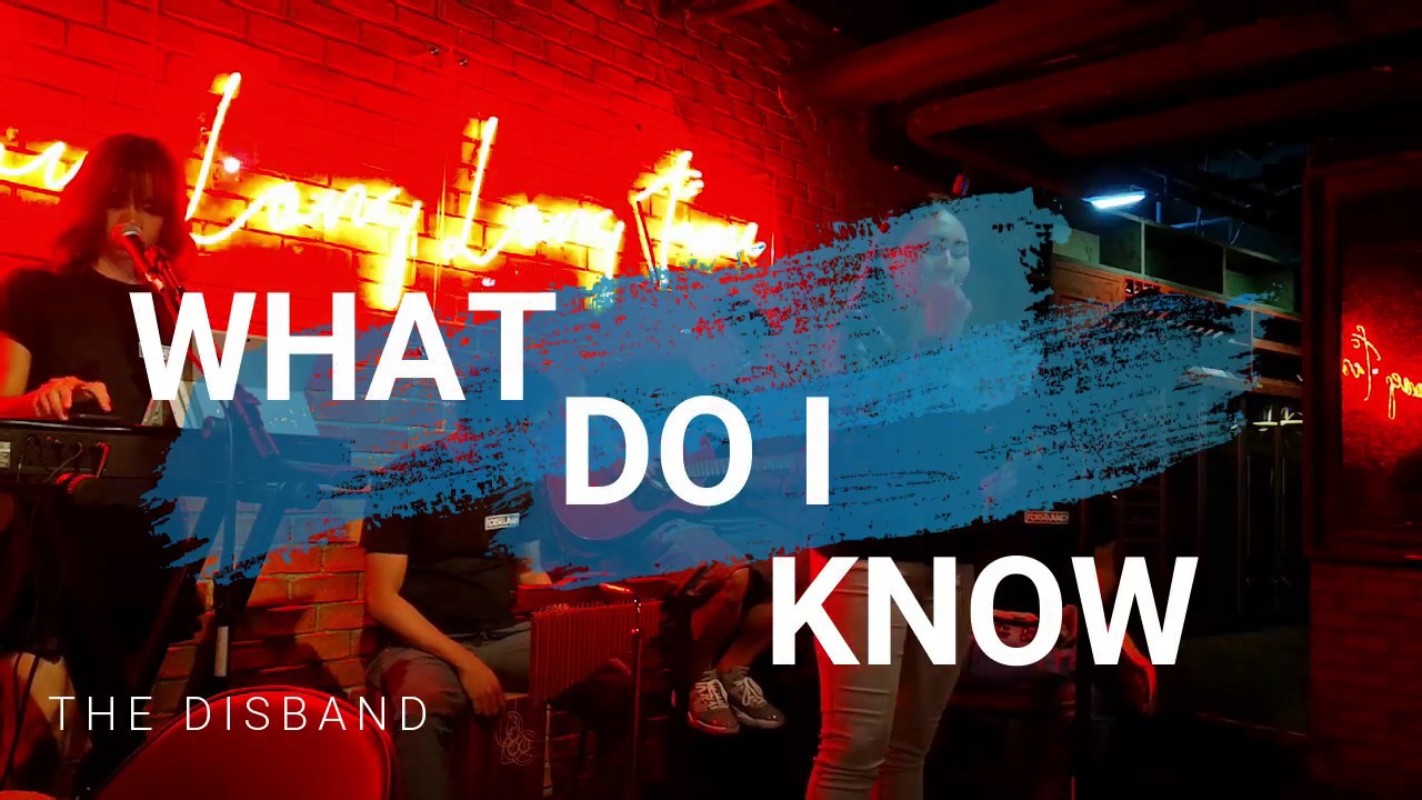 What Do I Know DISBAND LIVE PERFORMANCE YouTube What Do I Know DISBAND LIVE PERFORMANCE YouTube