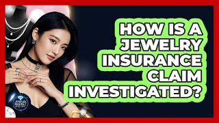 How Is A Jewelry Insurance Claim Investigated?