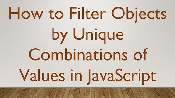 How to Filter Objects by Unique Combinations of Values in JavaScript