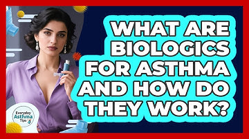 What Are Biologics For Asthma And How Do They Work? - Everyday Asthma Tips