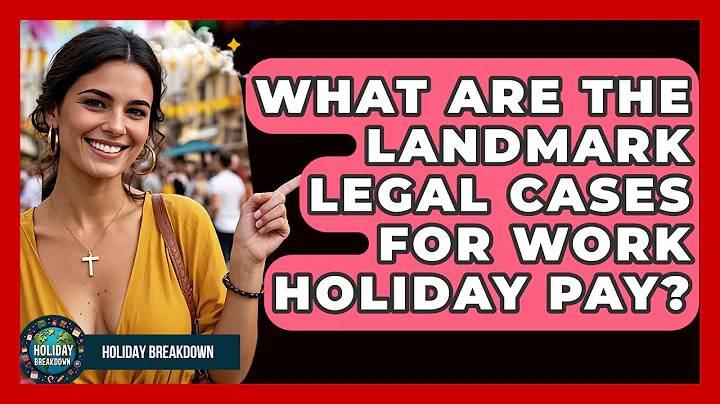 What Are The Landmark Legal Cases For Work Holiday Pay? - Holiday Breakdown