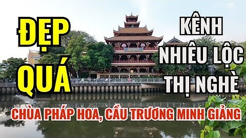 ĐẸP QUÁ CHÙA PHÁP HOA - CẦU TRƯƠNG MINH GIẢNG BÊN BỜ KÊNH NHIÊU LỘC THỊ NGHÈ!