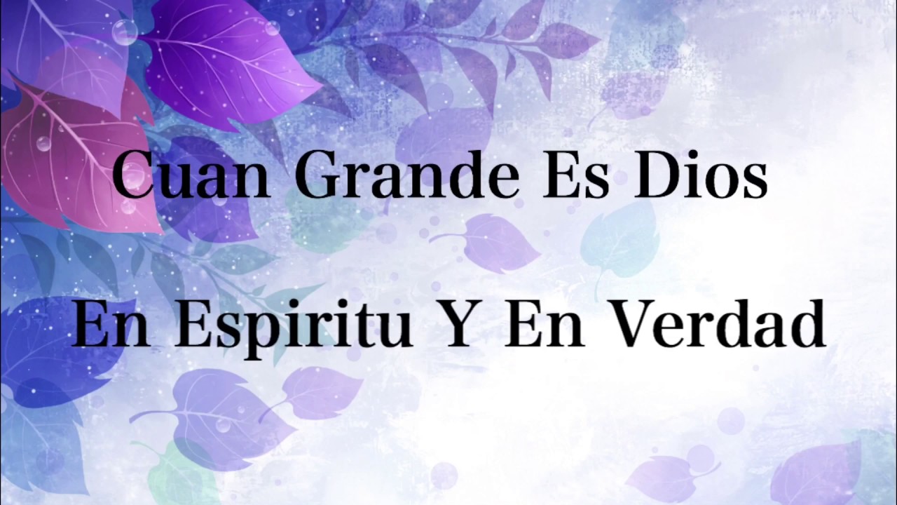 Cuan Grande Es Dios Letras En Espiritu Y En Verdad YouTube Cuan Grande Es Dios Letras En Espiritu Y En Verdad YouTube