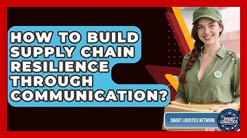 How To Build Supply Chain Resilience Through Communication? - Smart Logistics Network