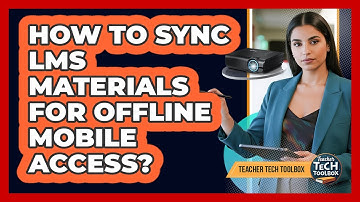 How To Sync LMS Materials For Offline Mobile Access?