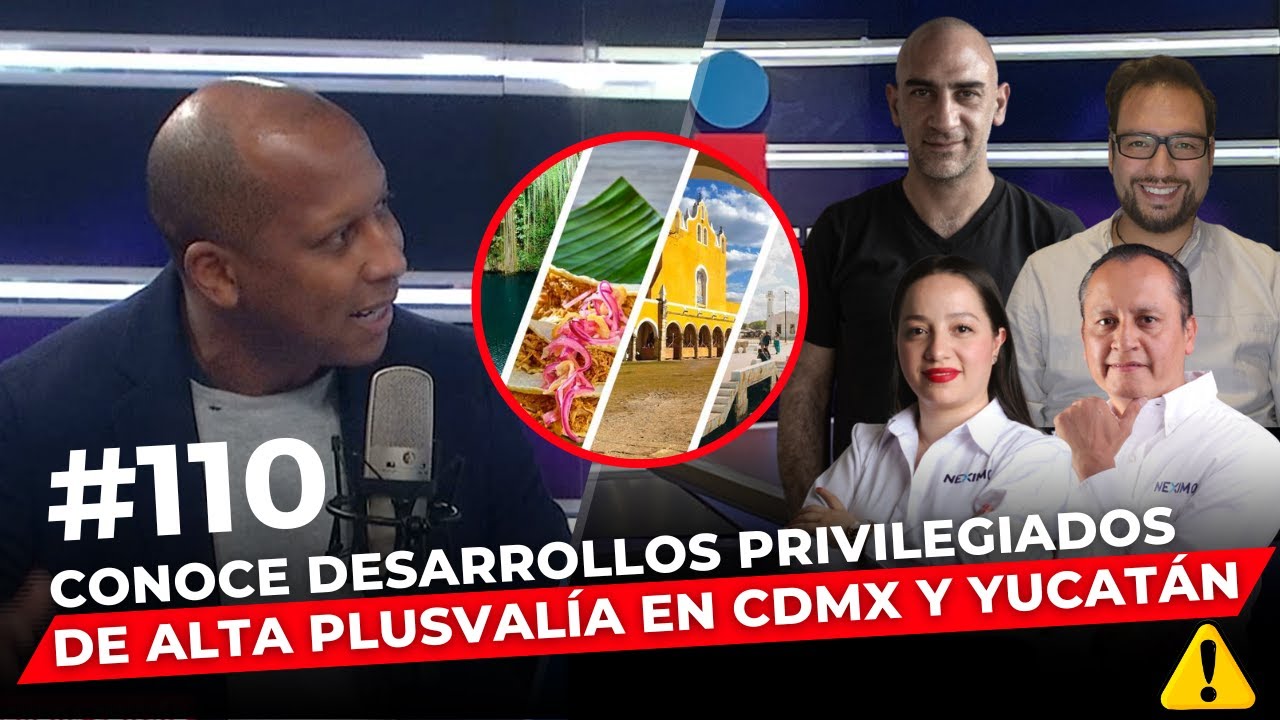Episodio 110: Conoce desarrollos privilegiados de alta plusvalía en CDMX y Yucatán.