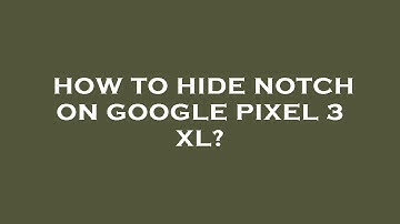 How to hide notch on google pixel 3 xl?