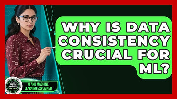 Why Is Data Consistency Crucial For ML? - AI and Machine Learning Explained
