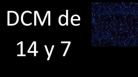 DCM de 14 y 7 . Divisor comun mayor . DCM(14 , 7) , procedimiento