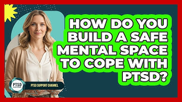 How Do You Build A Safe Mental Space To Cope With PTSD? - PTSD Support Channel