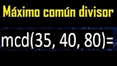 mcd de 35 40 80 , maximo comun divisor de varios numeros , ejemplos resueltos