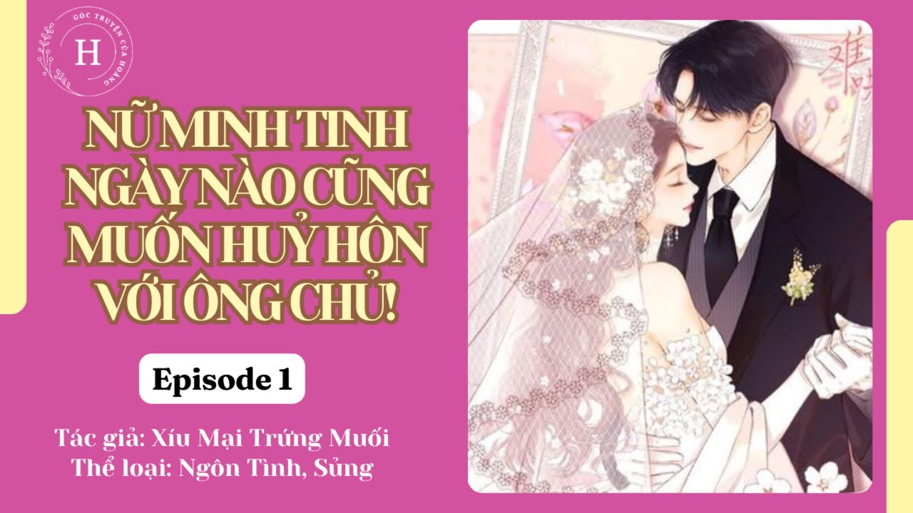 Tập 1 || Nữ Minh Tinh Ngày Nào Cũng Muốn Huỷ Hôn Với Ông Chủ !