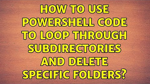 How to use Powershell code to loop through subdirectories and delete specific folders?