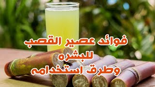 فوائد عصير القصب - وصفات لازالة الشعر الزائد من الوجه - وصفات تبييض وترطيب الوجه - تجديد شباب الوجه