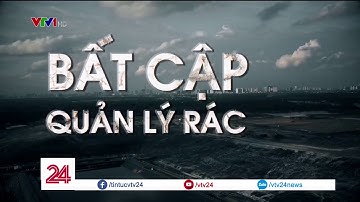 Tiêu điểm: Bất cập quản lý rác | VTV24