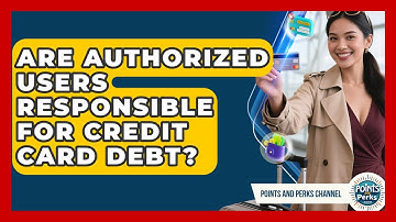 Are Authorized Users Responsible for Credit Card Debt? | Points and Perks Channel News