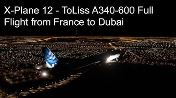 X-Plane 12 - ToLiss A340-600 Full Flight from France to Dubai