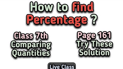 Class 7th Ch 8 Comparing Quantities Page 161 Try These | Finding Percentage.