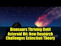 Dinosaurs Thriving Until Asteroid Hit: New Research Challenges Extinction Theory