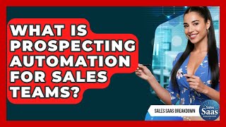 What Is Prospecting Automation For Sales Teams? - Sales Saas Breakdown