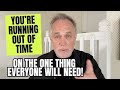 You Re Running Out Of Time On The One Thing EVERYONE Will Need You Re Running Out Of Time On The One Thing EVERYONE Will Need