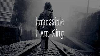 I Am King - Impossible (Lyrics)