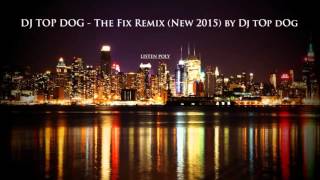 DJ TOP DOG - The Fix Remix (New 2015) by Dj tOp dOg chords