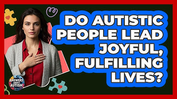 Do Autistic People Lead Joyful, Fulfilling Lives? - Answers About Autism