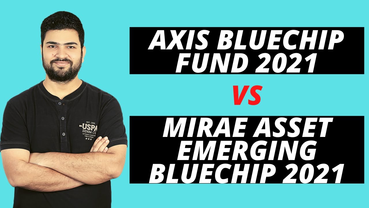 Axis Bluechip Fund vs Mirae Asset Emerging Bluechip Fund 2021 Mutual