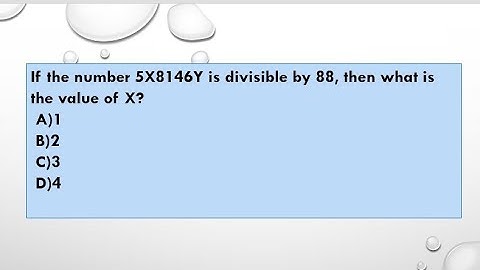 If the number 5X8146Y is divisible by 88, then what is the value of X?  A)1B)2C)3D)4 (Divisibility)