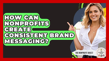 How Can Nonprofits Create Consistent Brand Messaging? - The Nonprofit Digest