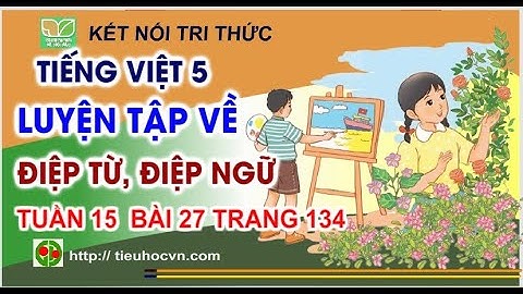 Luyện tập về điệp từ, điệp ngữ   | Tiếng Việt 5 Tuần 16 bài 27 Sách Kết nối  Trang 134