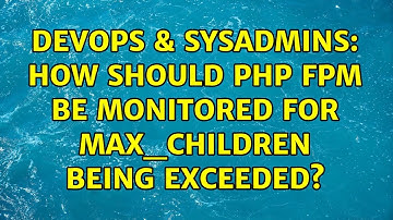 DevOps & SysAdmins: How should PHP FPM be monitored for max_children being exceeded?