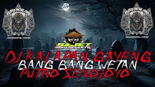 DJ KALAPAN BANG BANG WETAN PUTRO SENOJOYO [ GAYENG ] 🔥🔥