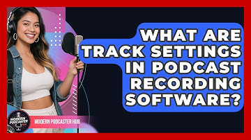 What Are Track Settings In Podcast Recording Software? - Modern Podcaster Hub