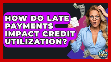 How Do Late Payments Impact Credit Utilization? - Crazy About Credit Cards