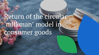 Return of the milkman: how circularity and life cycle metrics support decision-making for FMCG