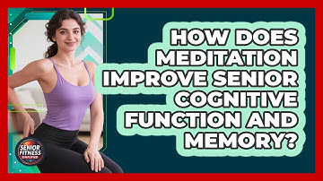 How Does Meditation Improve Senior Cognitive Function And Memory? - Senior Fitness Simplified