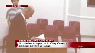 3 murder suspects in Clay County appear before a judge